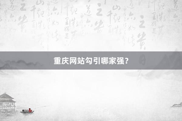 重庆网站勾引哪家强？