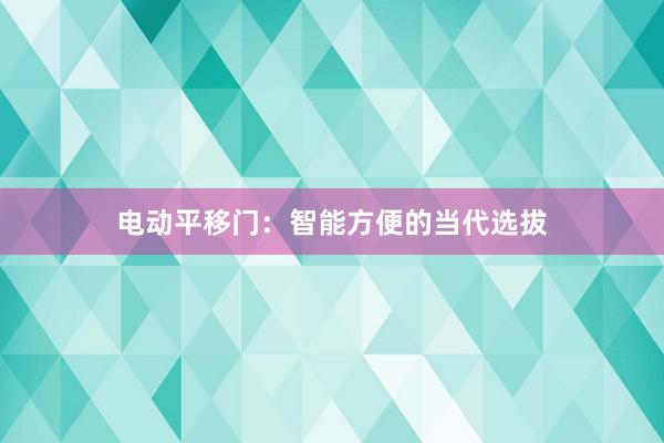 电动平移门：智能方便的当代选拔